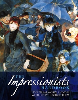 Paperback The Impressionists Handbook: The Greatest Works and the World That Inspired Them Book