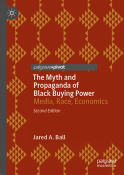 Hardcover The Myth and Propaganda of Black Buying Power: Media, Race, Economics Book