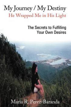 Paperback My Journey / My Destiny He Wrapped Me in His Light: The Secrets to Fulfilling Your Own Desires Book