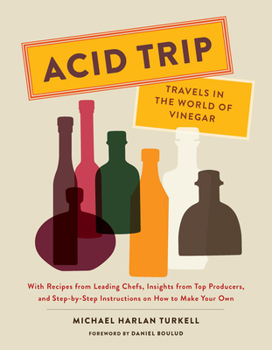 Hardcover Acid Trip: Travels in the World of Vinegar: With Recipes from Leading Chefs, Insights from Top Producers, and Step-By-Step Instructions on How to Make Book