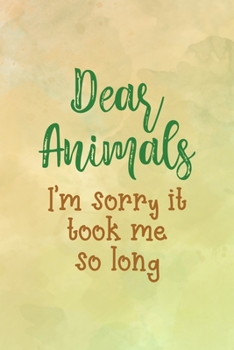 Dear Animals I'm Sorry It Took Me So Long: All Purpose 6x9 Blank Lined Notebook Journal Way Better Than A Card Trendy Unique Gift Brown Texture Vegetarian