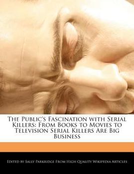 The Public's Fascination with Serial Killers : From Books to Movies to Television Serial Killers Are Big Business