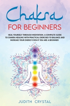 Paperback Chakra for beginners: Heal Yourself through Meditation. A Complete Guide To Chakra Healing with Practical Exercises to Balance and Increase Book