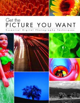 Paperback Get The Picture You Want: Essential Digital Photography Techniques Book