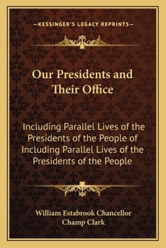 Paperback Our Presidents and Their Office: Including Parallel Lives of the Presidents of the People of Including Parallel Lives of the Presidents of the People Book