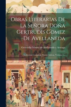 Paperback Obras Literarias De La Señora Doña Gertrudis Gomez De Avellaneda: Coleccion Completa. Poesias Liricas, Volume 1... [Spanish] Book