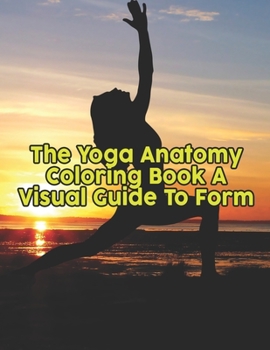 Paperback The Yoga Anatomy Coloring Book A Visual Guide To Form: The Yoga Anatomy Coloring Book A Visual Guide To Form, yoga anatomy coloring book. 50 Pages - 8 Book