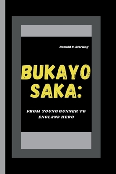 BUKAYO SAKA: From Young Gunner To England Hero B0CP1MBMBQ Book Cover