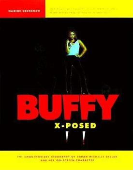 Paperback Buffy X-Posed: The Unauthorized Biography of Sarah Michelle Gellar and Her On-Screen Character Book