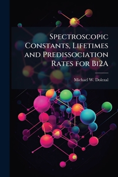 Paperback Spectroscopic Constants, Lifetimes and Predissociation Rates for Bi2A Book