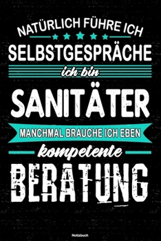 Natürlich führe ich Selbstgespräche ich bin Sanitäter manchmal brauche ich eben kompetente Beratung Notizbuch: Sanitäter Journal DIN A5 liniert 120 Seiten Geschenk (German Edition)
