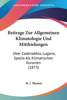 Paperback Beitrage Zur Allgemeinen Klimatologie Und Mitthielungen: Uber Cadenabbia, Lugano, Spezia Als Klimatischen Kurorten (1873) [German] Book