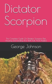 Paperback Dictator Scorpion: The Complete Guide On Dictator Scorpion Diet, Housing and feeding (For Both Kids And Adults) Book