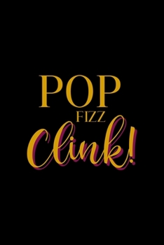 Pop Fizz Clink!: All Purpose 6x9" Blank Lined Notebook Journal Way Better Than A Card Trendy Unique Gift Colorful Cheers