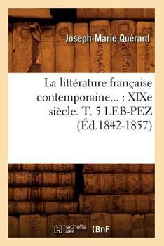 Paperback La Littérature Française Contemporaine: XIXe Siècle. Tome 5. Leb-Pez (Éd.1842-1857) [French] Book