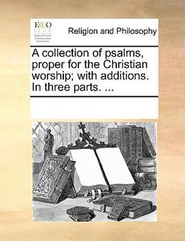 Paperback A Collection of Psalms, Proper for the Christian Worship; With Additions. in Three Parts. ... Book