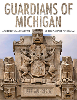 Hardcover Guardians of Michigan: Architectural Sculpture of the Pleasant Peninsulas Book