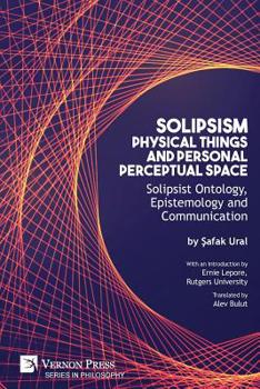Paperback Solipsism, Physical Things and Personal Perceptual Space: Solipsist Ontology, Epistemology and Communication Book