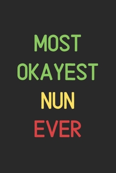 Most Okayest Nun Ever: Lined Journal, 120 Pages, 6 x 9, Funny Nun Notebook Gift Idea, Black Matte Finish (Most Okayest Nun Ever Journal)