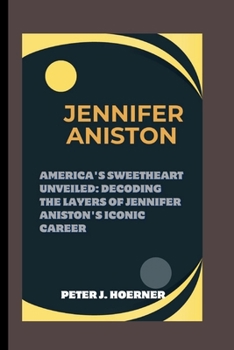 Paperback Jennifer Aniston: America's Sweetheart Unveiled: Decoding the Layers of Jennifer Aniston's Iconic Career Book