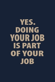 Yes doing your job is part of your job: Coworker Notebook for Work Funny Blank Lined Journal and Funny Office Journals