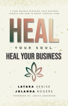 Paperback Heal Your Soul Heal Your Business: 7 Core Wounds Blocking Your Business Growth and How to Break Through Them Book