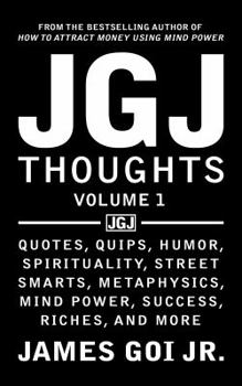 Paperback JGJ Thoughts: Quotes, Quips, Humor, Spirituality, Street Smarts, Metaphysics, Mind Power, Success, Riches, and More Book