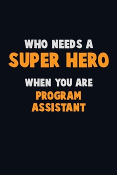 Paperback Who Need A SUPER HERO, When You Are Program Assistant: 6X9 Career Pride 120 pages Writing Notebooks Book