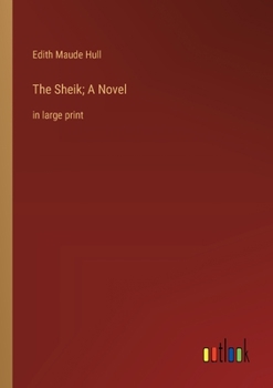 The Sheik; A Novel: in large print