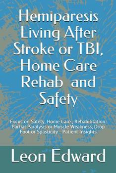 Paperback Hemiparesis Living After Stroke or TBI, Home Care Rehab and Safety: Focus on Safety, Home Care, Rehabilitation: Partial Paralysis or Muscle Weakness, Book