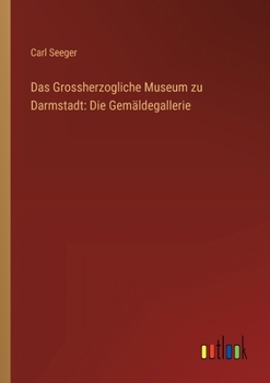 Das Grossherzogliche Museum zu Darmstadt: Die Gemäldegallerie