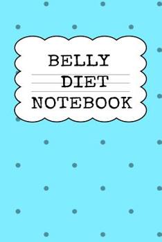 Paperback Belly Diet Notebook: Weigh Loss Note Book For Writing Down Your Goals, Priority List, Notes, Progress, Success Quotes About Your Dieting Se Book