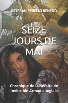 Paperback Seize Jours de Mai: Chronique de la d?faite de l'Invincible Armada anglaise [French] Book