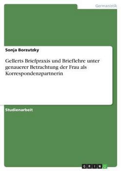 Paperback Gellerts Briefpraxis und Brieflehre unter genauerer Betrachtung der Frau als Korrespondenzpartnerin [German] Book