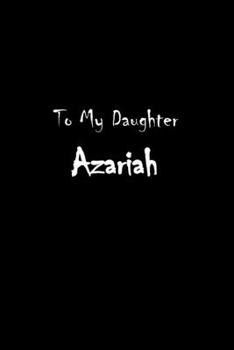 To My Dearest Daughter Azariah : Letters from Dads Moms to Daughter, Baby Girl Shower Gift for New Fathers, Mothers and Parents, Journal (Lined 120 Pages Cream Paper, 6x9 Inches, Soft Cover, Matte Fin
