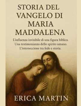 Paperback Storia del Vangelo Di Maria Maddalena: L'influenza invisibile di una figura biblica. Una testimonianza dello spirito umano. L'intersezione tra fede e [Italian] Book