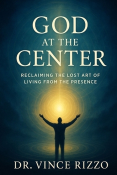 God at the Center: Reclaiming the Lost Art of Living from the Presence.