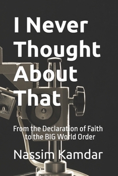 I Never Thought About That: From the Declaration of Faith to the BIG World Order