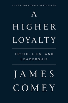 Hardcover A Higher Loyalty: Truth, Lies, and Leadership Book