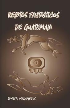 Paperback Relatos Fantásticos de Guatemala: Leyendas de Guatemala [Spanish] Book