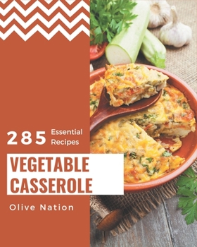 Paperback 285 Essential Vegetable Casserole Recipes: Home Cooking Made Easy with Vegetable Casserole Cookbook! Book