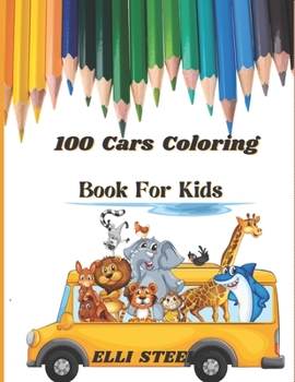 100 Cars Coloring Book For Kids: Amazing Coloring for kids ages 2-4, 4-8 with cars ,trains, tractors ,planes &more.