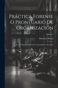 Paperback Práctica Forense O Prontuario De Organización: Y Procedimientos Judiciales Concordados Y Anotados; Volume 3 [Spanish] Book