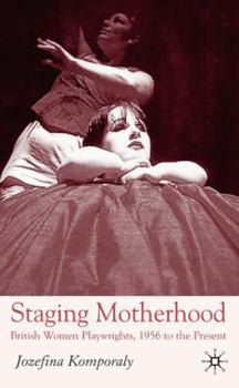 Hardcover Staging Motherhood: British Women Playwrights, 1956 to the Present Book