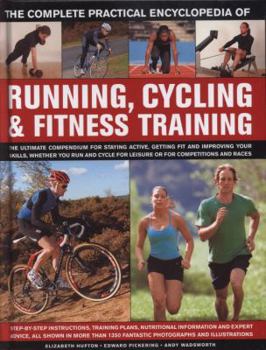 Hardcover The Complete Practical Encyclopedia of Running, Cycling & Fitness Training: Step-By-Step Instructions, Training Plans, Nutritional Information and Exp Book