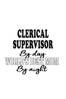 Clerical Supervisor By Day World's Best Mom By Night: Creative Clerical Supervisor Notebook, Journal Gift, Diary, Doodle Gift or Notebook | 6 x 9 Compact Size- 109 Blank Lined Pages