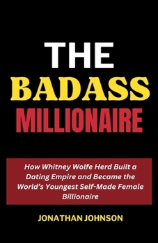 Paperback The Badass Billionaire: How Whitney Wolfe Herd Built a Dating Empire and Became the World's Youngest Self-Made Female Billionaire Book