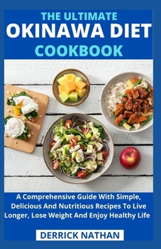 Paperback The Ultimate Okinawa Diet Cookbook: A Comprehensive Guide With Simple, Delicious And Nutritious Recipes To Live Longer, Lose Weight And Enjoy Healthy Book