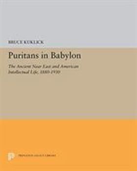 Hardcover Puritans in Babylon: The Ancient Near East and American Intellectual Life, 1880-1930 Book
