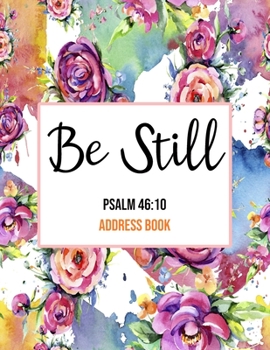 Paperback Be Still Psalm 46: 10 Address Book: Cute Floral Christian Address Book Gift with Alphabetical Organizer, Names, Addresses, Birthday, Phon Book